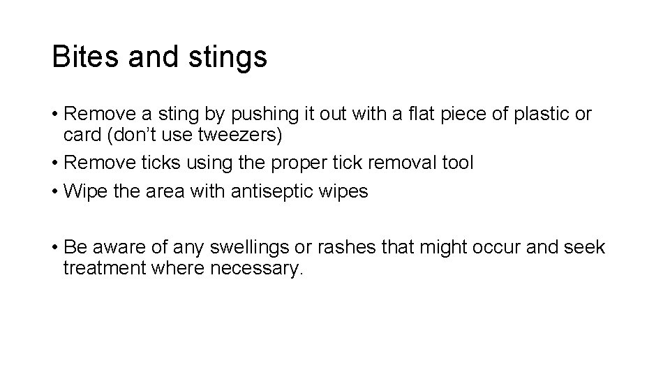 Bites and stings • Remove a sting by pushing it out with a flat