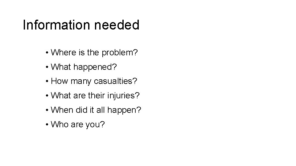 Information needed • Where is the problem? • What happened? • How many casualties?