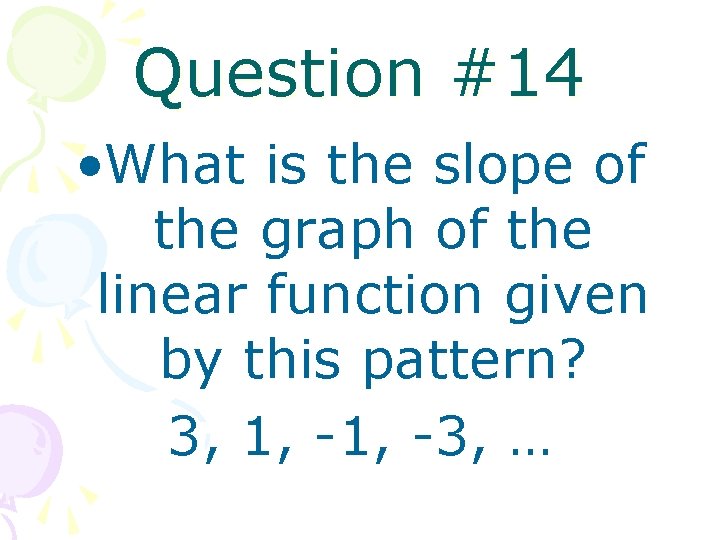 Question #14 • What is the slope of the graph of the linear function