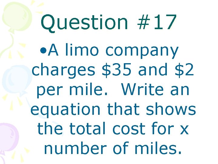 Question #17 • A limo company charges $35 and $2 per mile. Write an