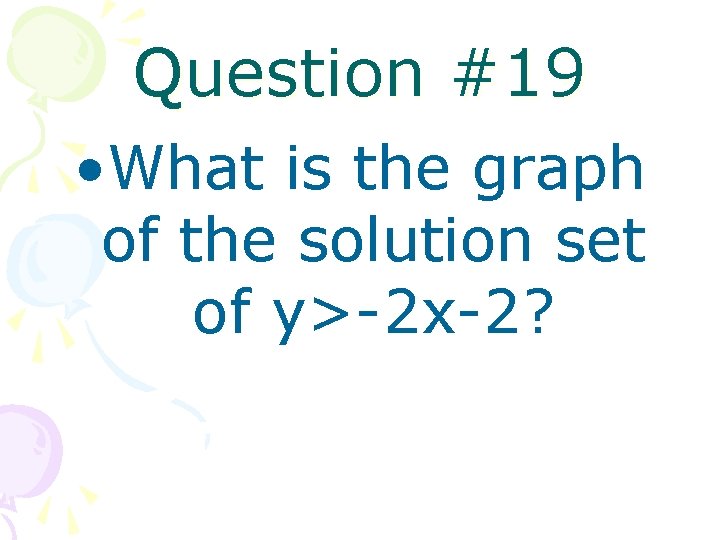 Question #19 • What is the graph of the solution set of y>-2 x-2?