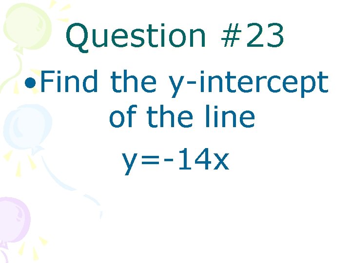 Question #23 • Find the y-intercept of the line y=-14 x 