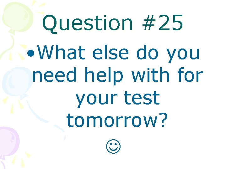 Question #25 • What else do you need help with for your test tomorrow?