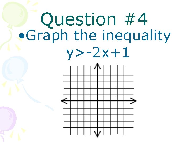 Question #4 • Graph the inequality y>-2 x+1 