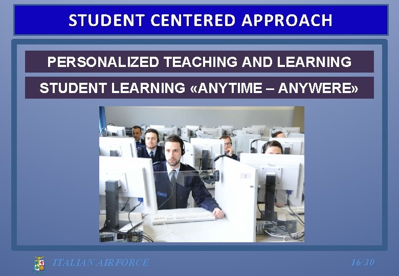 STUDENT CENTERED APPROACH PERSONALIZED TEACHING AND LEARNING STUDENT LEARNING «ANYTIME – ANYWERE» ITALIAN AIRFORCE