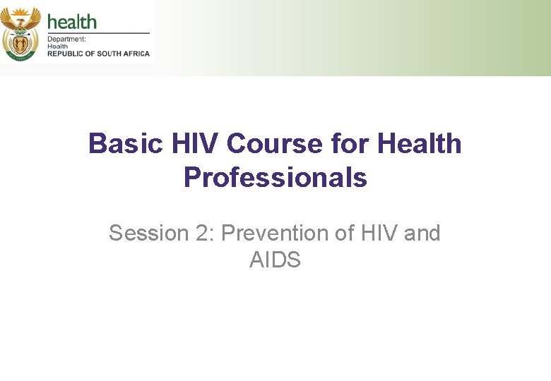 Basic HIV Course for Health Professionals Session 2: Prevention of HIV and AIDS 