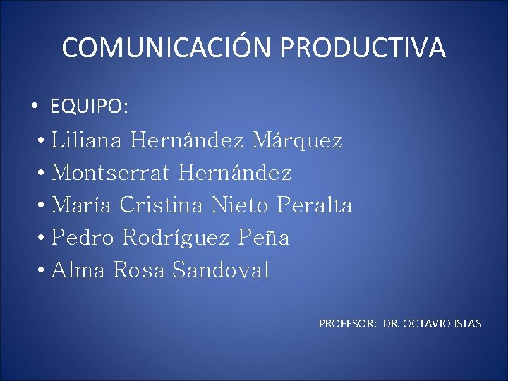 COMUNICACIÓN PRODUCTIVA • EQUIPO: • Liliana Hernández Márquez • Montserrat Hernández • María Cristina