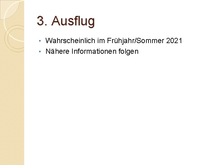 3. Ausflug Wahrscheinlich im Frühjahr/Sommer 2021 • Nähere Informationen folgen • 