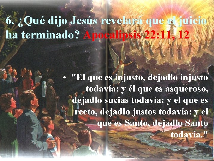 6. ¿Qué dijo Jesús revelará que el juicio ha terminado? Apocalipsis 22: 11, 12
