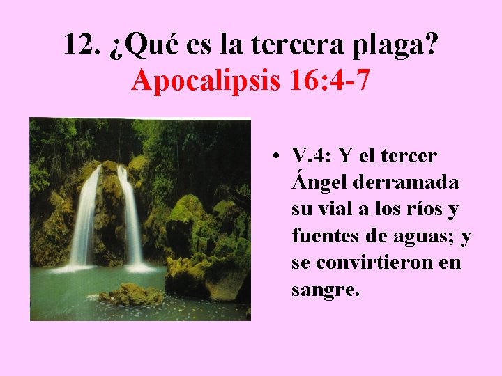 12. ¿Qué es la tercera plaga? Apocalipsis 16: 4 -7 • V. 4: Y