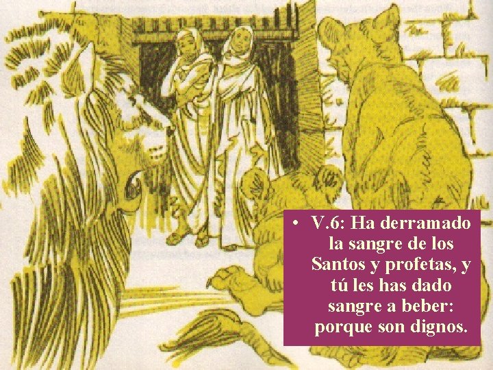  • V. 6: Ha derramado la sangre de los Santos y profetas, y