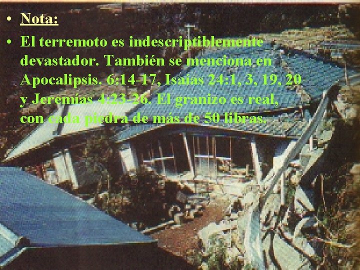  • Nota: • El terremoto es indescriptiblemente devastador. También se menciona en Apocalipsis.