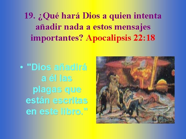 19. ¿Qué hará Dios a quien intenta añadir nada a estos mensajes importantes? Apocalipsis