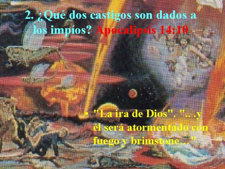 2. ¿Qué dos castigos son dados a los impíos? Apocalipsis 14: 10 • "La