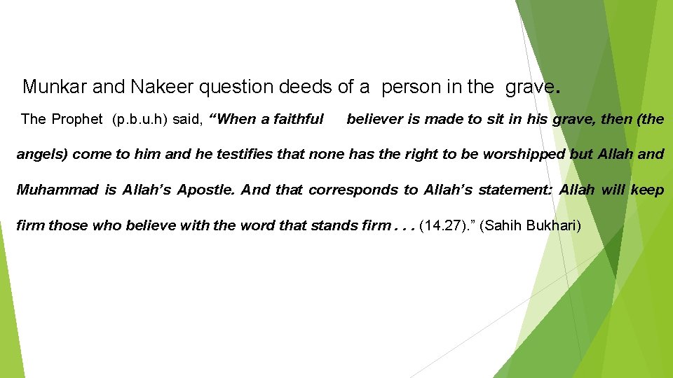 Munkar and Nakeer question deeds of a person in the grave. The Prophet (p.