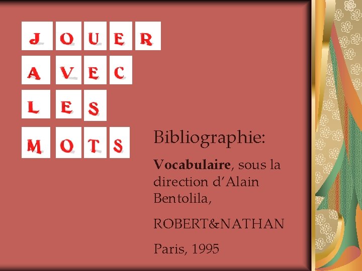 Bibliographie: Vocabulaire, sous la direction d’Alain Bentolila, ROBERT&NATHAN Paris, 1995 