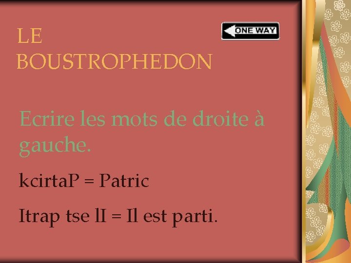 LE BOUSTROPHEDON Ecrire les mots de droite à gauche. kcirta. P = Patric Itrap