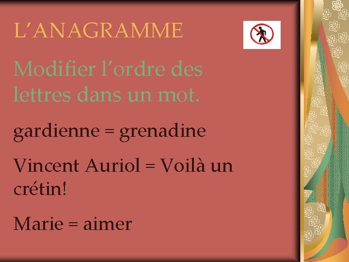 L’ANAGRAMME Modifier l’ordre des lettres dans un mot. gardienne = grenadine Vincent Auriol =