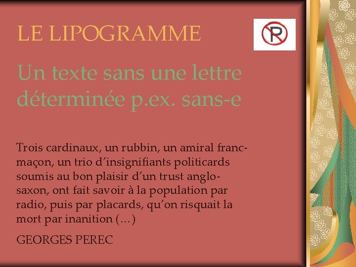 LE LIPOGRAMME Un texte sans une lettre déterminée p. ex. sans-e Trois cardinaux, un