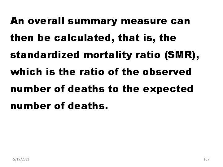An overall summary measure can then be calculated, that is, the standardized mortality ratio