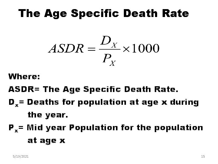 The Age Specific Death Rate Where: ASDR= The Age Specific Death Rate. Dx= Deaths