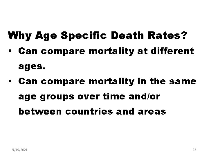 Why Age Specific Death Rates? § Can compare mortality at different ages. § Can