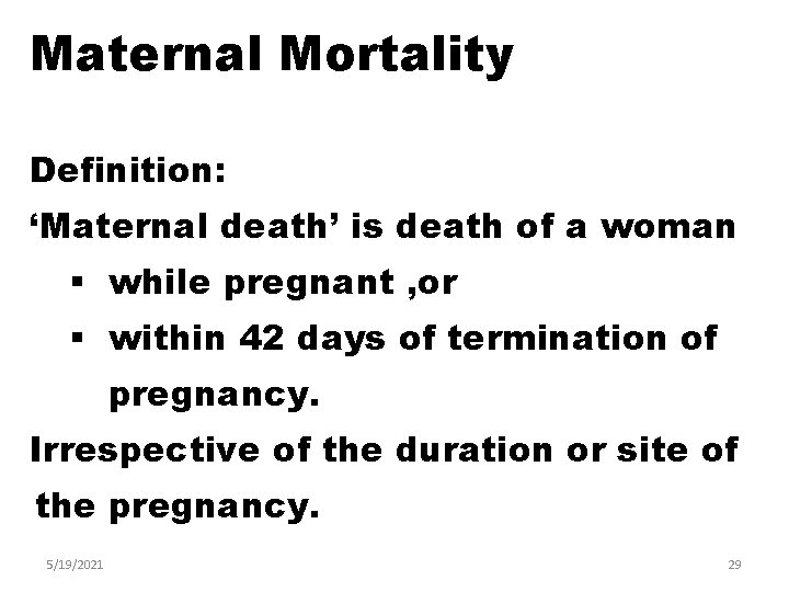 Maternal Mortality Definition: ‘Maternal death’ is death of a woman § while pregnant ,