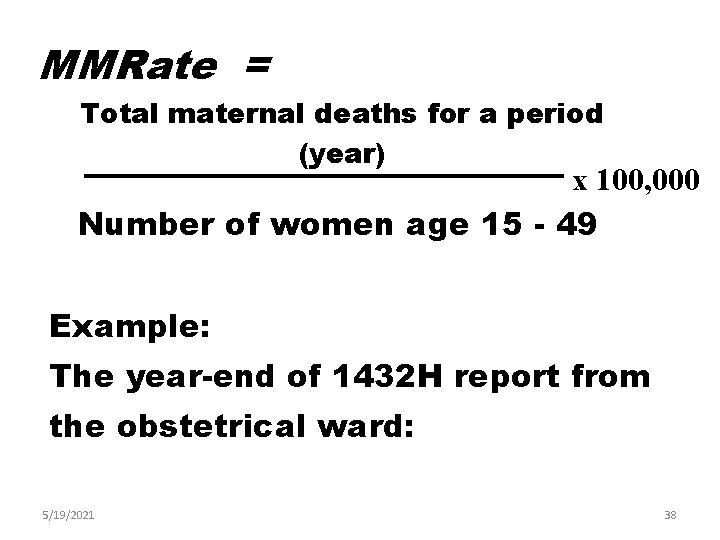 MMRate = Total maternal deaths for a period (year) x 100, 000 Number of