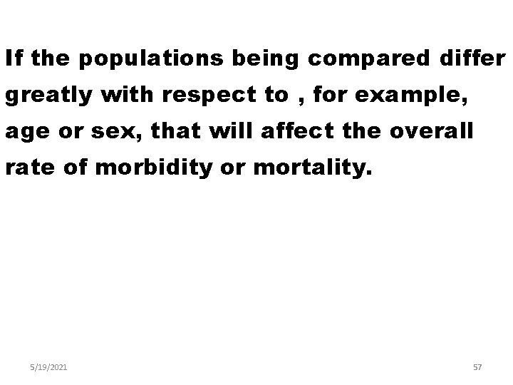 If the populations being compared differ greatly with respect to , for example, age