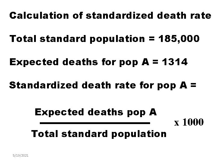 Calculation of standardized death rate Total standard population = 185, 000 Expected deaths for