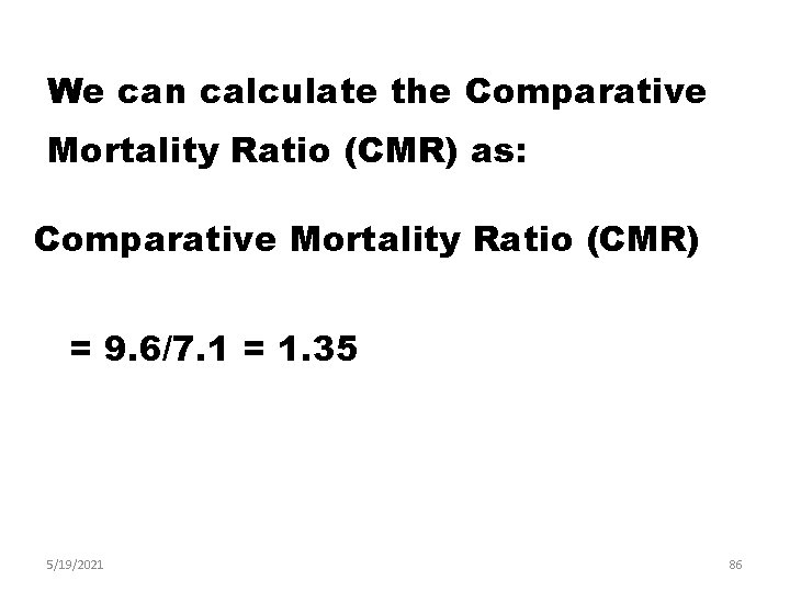 We can calculate the Comparative Mortality Ratio (CMR) as: Comparative Mortality Ratio (CMR) =