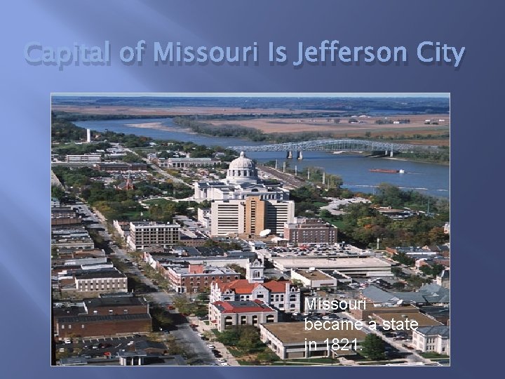 Capital of Missouri Is Jefferson City Missouri became a state in 1821. 