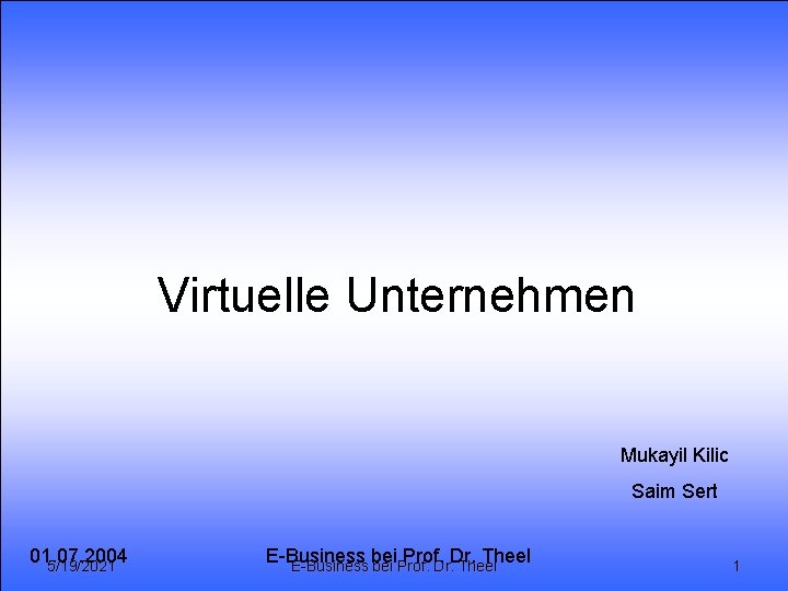 1 Virtuelle Unternehmen 2 Förderung Virtuelle Unternehmen 3 Lebenszyklus 4 Chancen/ Gefahren Mukayil Kilic