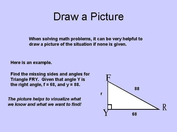 Draw a Picture When solving math problems, it can be very helpful to draw