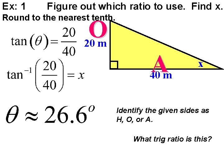 Ex: 1 Figure out which ratio to use. Find x. Round to the nearest