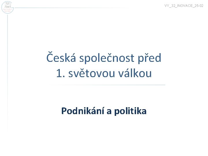 VY_32_INOVACE_25 -02 Česká společnost před 1. světovou válkou Podnikání a politika 