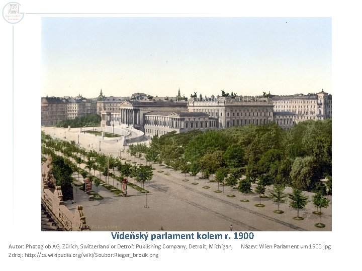 Vídeňský parlament kolem r. 1900 Autor: Photoglob AG, Zürich, Switzerland or Detroit Publishing Company,