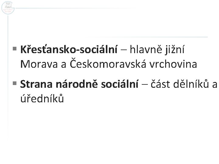 § Křesťansko-sociální – hlavně jižní Morava a Českomoravská vrchovina § Strana národně sociální –