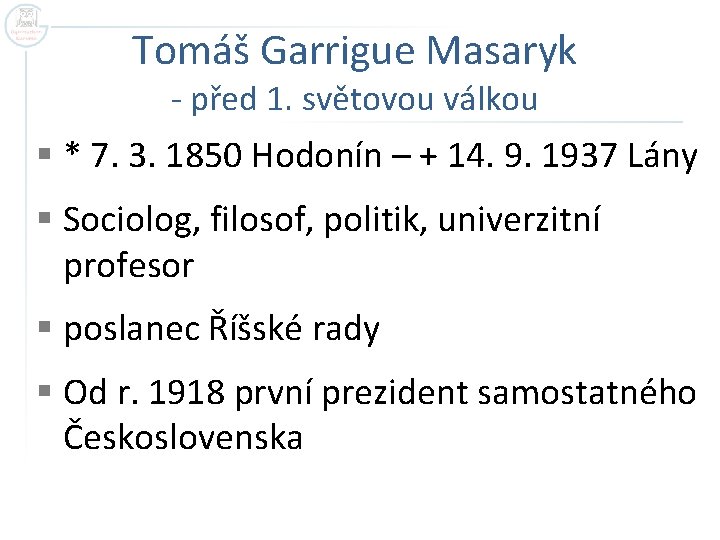 Tomáš Garrigue Masaryk - před 1. světovou válkou § * 7. 3. 1850 Hodonín