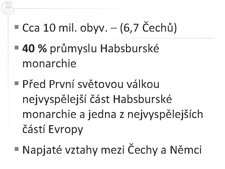 § Cca 10 mil. obyv. – (6, 7 Čechů) § 40 % průmyslu Habsburské