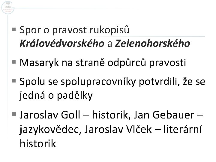 § Spor o pravost rukopisů Královédvorského a Zelenohorského § Masaryk na straně odpůrců pravosti