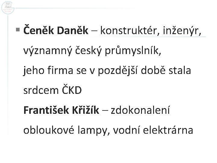 § Čeněk Daněk – konstruktér, inženýr, významný český průmyslník, jeho firma se v pozdější