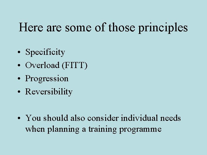 Here are some of those principles • • Specificity Overload (FITT) Progression Reversibility • Here are some of those principles • • Specificity Overload (FITT) Progression Reversibility •