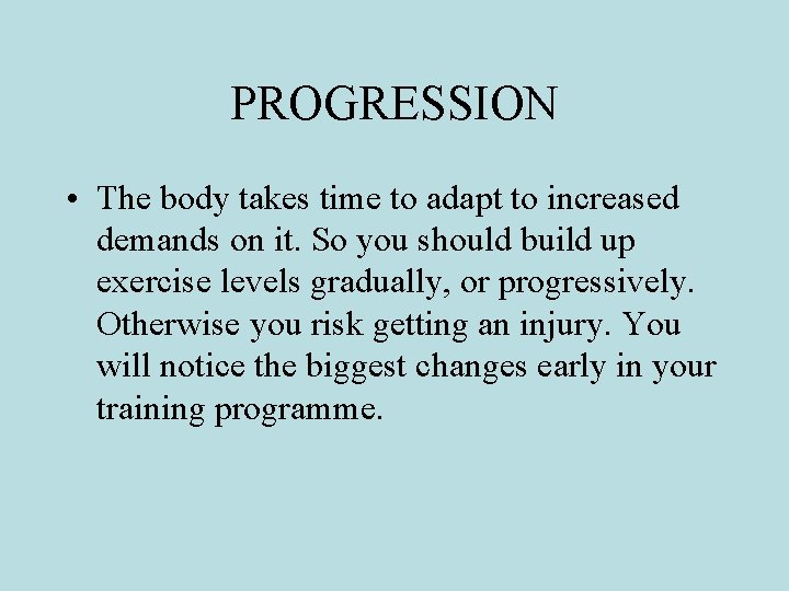 PROGRESSION • The body takes time to adapt to increased demands on it. So PROGRESSION • The body takes time to adapt to increased demands on it. So