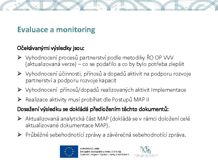 Evaluace a monitoring Očekávanými výsledky jsou: Ø Vyhodnocení procesů partnerství podle metodiky ŘO OP