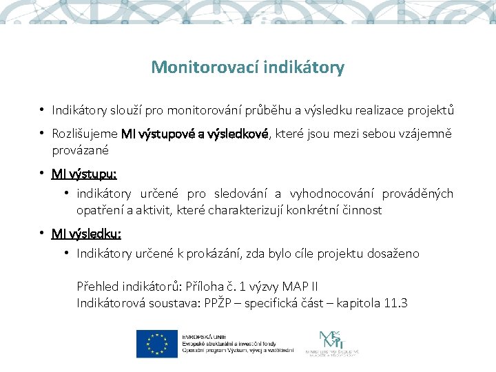 Monitorovací indikátory • Indikátory slouží pro monitorování průběhu a výsledku realizace projektů • Rozlišujeme