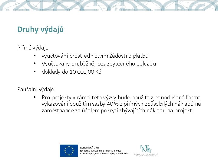 Druhy výdajů Přímé výdaje • vyúčtování prostřednictvím Žádosti o platbu • Vyúčtovány průběžně, bez