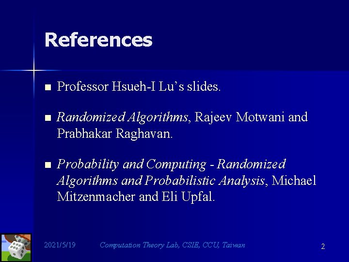 References n Professor Hsueh-I Lu’s slides. n Randomized Algorithms, Rajeev Motwani and Prabhakar Raghavan.