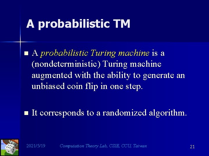 A probabilistic TM n A probabilistic Turing machine is a (nondeterministic) Turing machine augmented