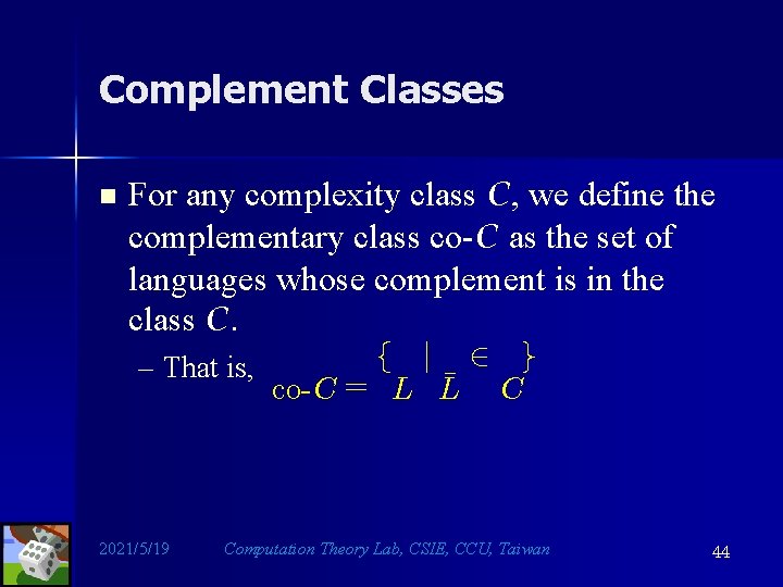 Complement Classes n For any complexity class C, we define the complementary class co-C